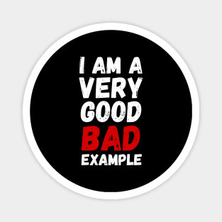 I AM A VERY GOOD BAD EXAMPLE Magnet